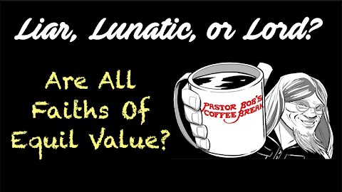 ARE ALL FAITHS OF EQUAL VALUE? / PB’s Coffee Break