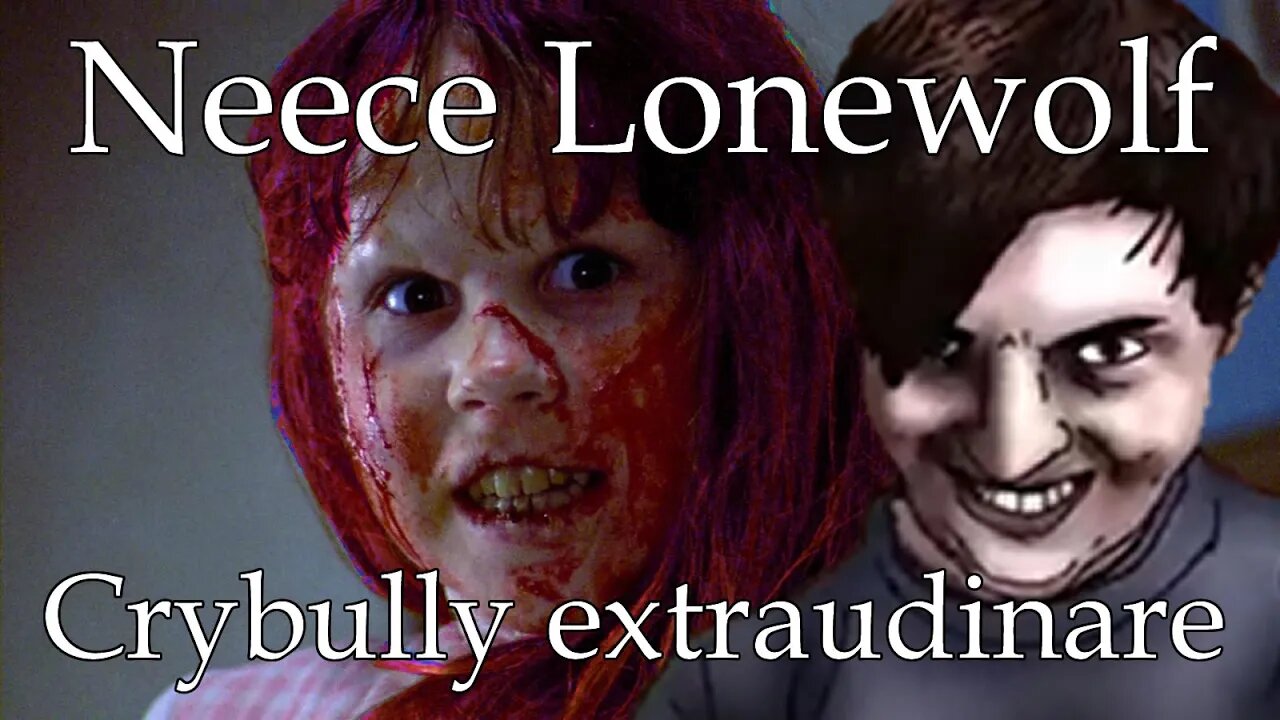 Neece Lonewolf: Crybully extraudinare.