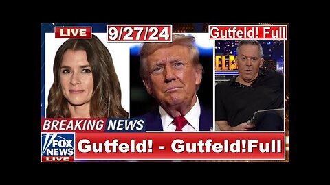 Gutfeld! 92724 Greg Gutfeld FULL END SHOW BREAKING NEWS TRUMP TODAY September 27, 2024