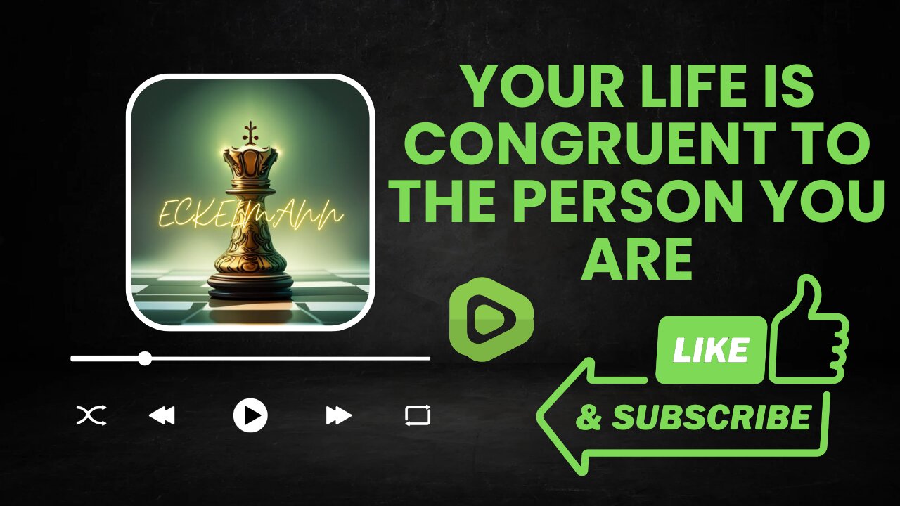 Your life is congruent to the person you are!