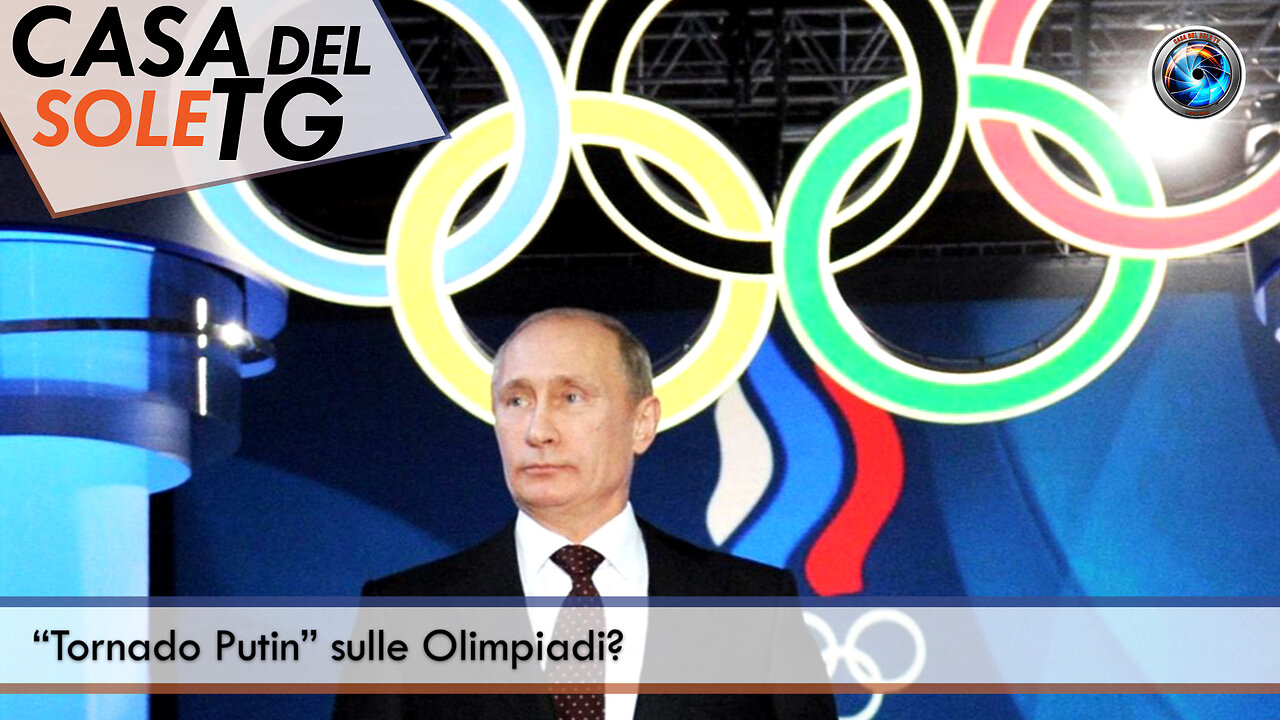 CasaDelSoleTG 26.07.24 “Tornado Putin” sulle Olimpiadi?