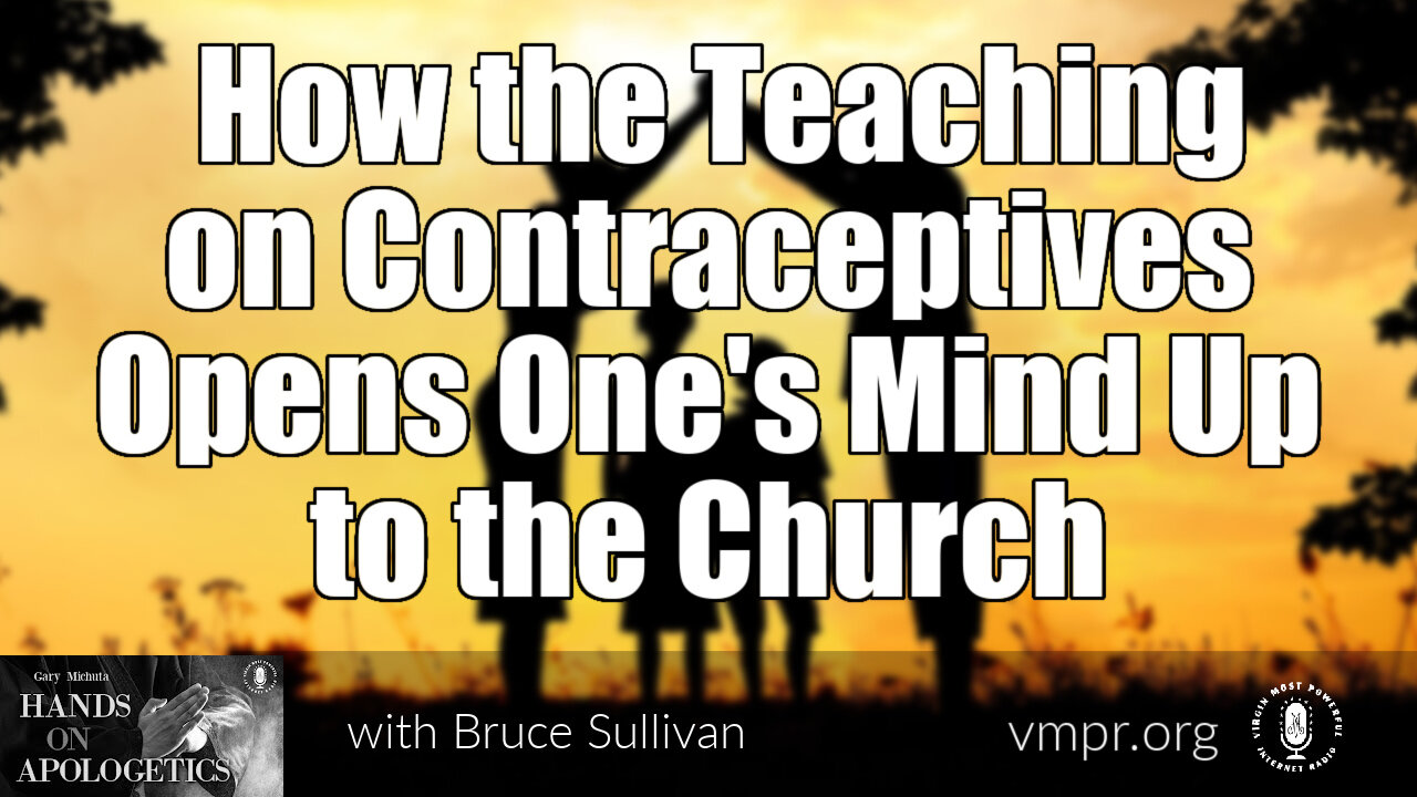 08 Aug 22, Hands on Apologetics: The Teaching on Contraceptives Opens Up One's Mind to the Church