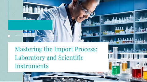 Mastering the Import Process: Laboratory and Scientific Instruments Regulations