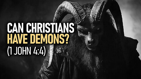 Can Christians Have Demons? - Greater Is He That Is In You (1 John 4:4)