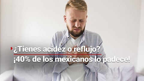 ¡Cuatro de cada diez mexicanos tienen o han tenido reflujo! ¿Pensabas que eras único?