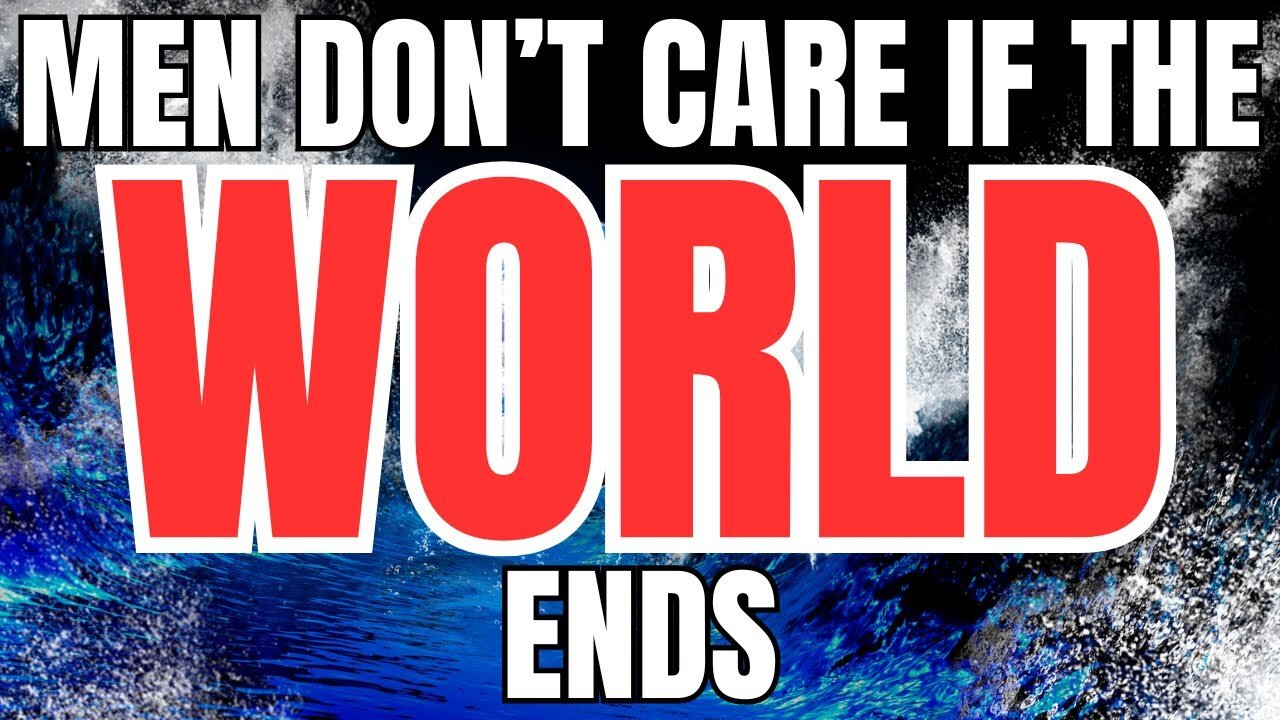 Men Don't care if the World Ends