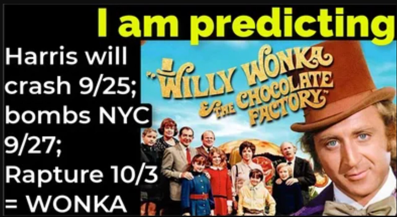 I am predicting: Harris' plane will crash 9/25; bombs NYC 9/27; Rapture 10/3 = WILLY WONKA movie