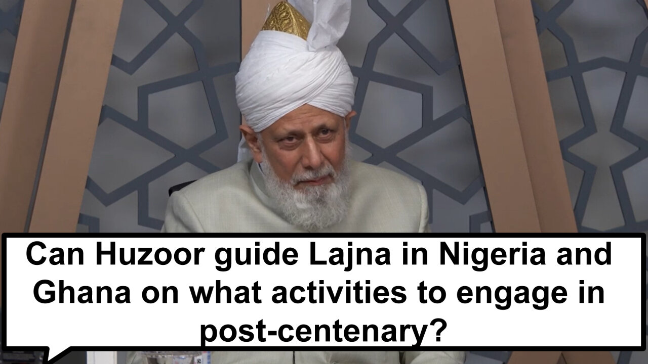 Can Huzoor guide Lajna in Nigeria and Ghana on what activities to engage in post centenary?