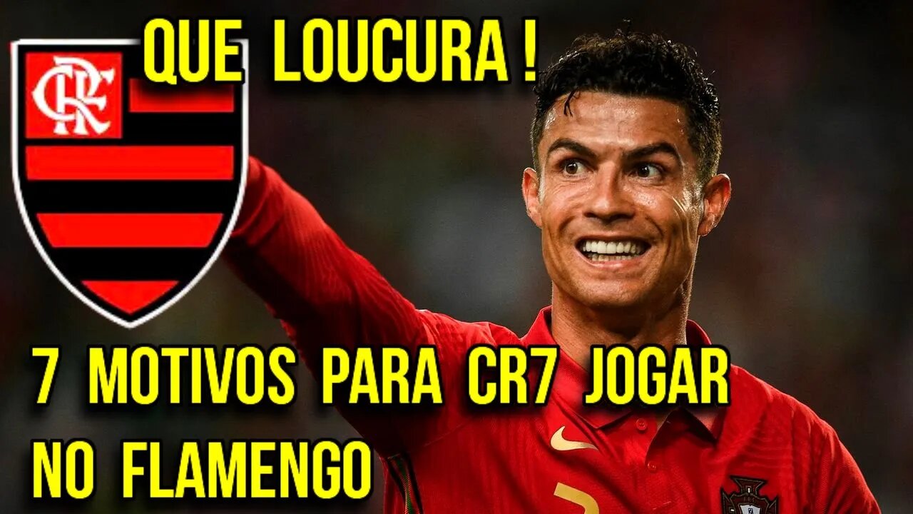 QUE LOUCURA! CRISTIANO RONALDO NO FLAMENGO! VEJA OS 7 MOTIVOS PARA ACREDITAR EM CR7 NO MENGÃO