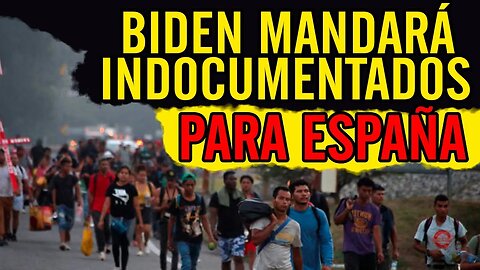 😮 Biden mandará indocumentados para España 😮