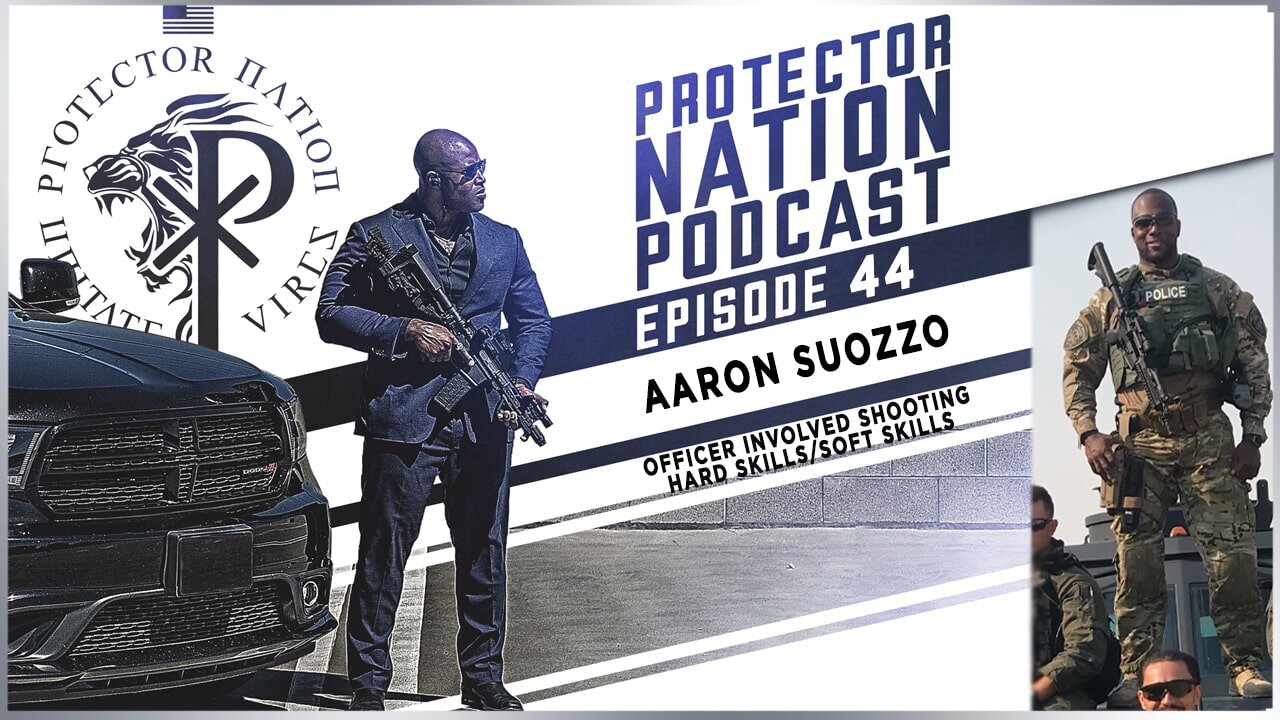 Aaron Suozzo – Officer Involved Shooting Hard Skills/Soft Skills (Protector Nation Podcast 🎙️) EP 44