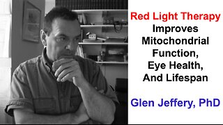 Red Light Therapy Improves Mitochondria Function, Eye Health, And Lifespan: Glen Jeffery, PhD