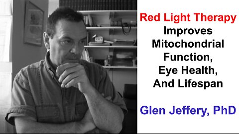 Red Light Therapy Improves Mitochondria Function, Eye Health, And Lifespan: Glen Jeffery, PhD