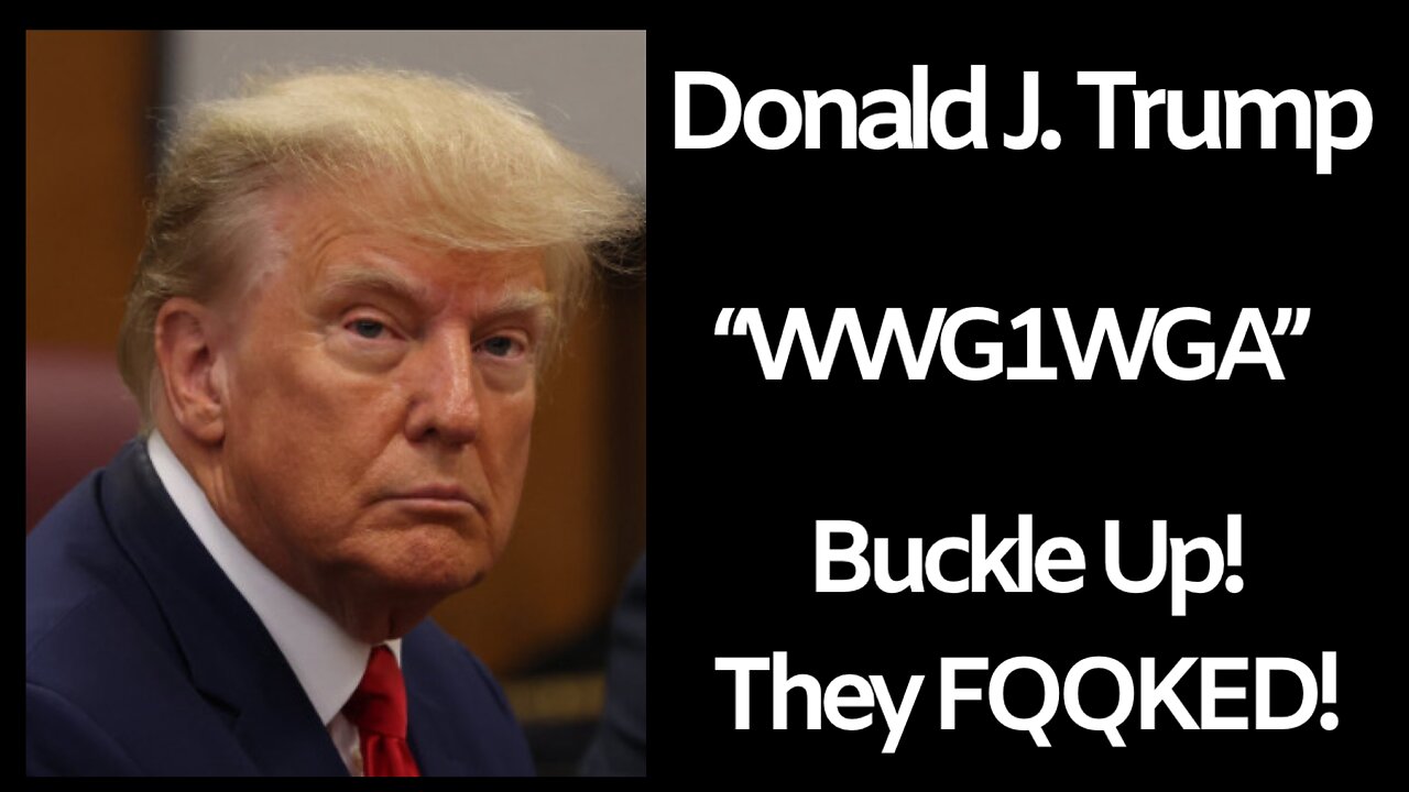 Q: Donald Trump “WWG1WGA” Buckle Up - They FQQKED!