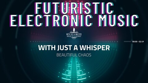 Futuristic Electronic Music (With Just a Whisper - Beautiful Chaos)