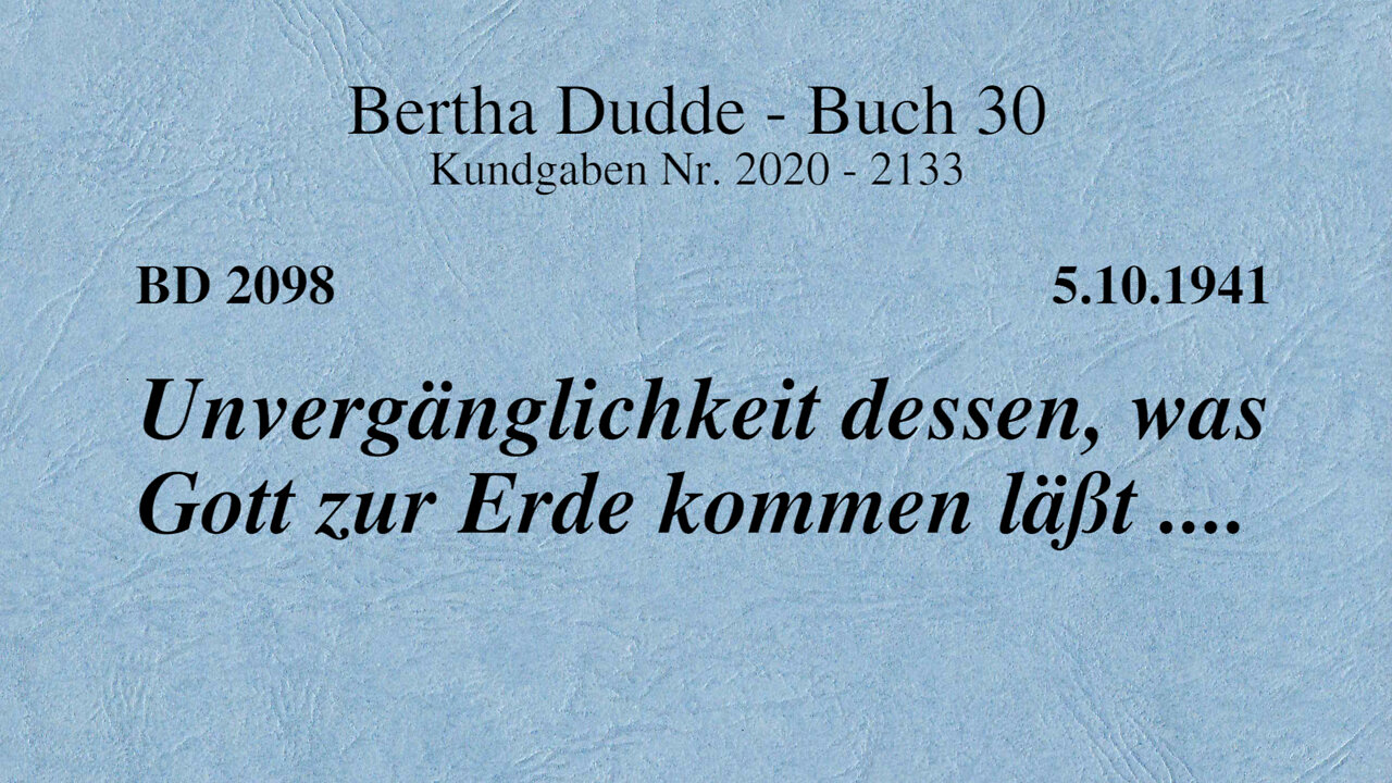 BD 2098 - UNVERGÄNGLICHKEIT DESSEN, WAS GOTT ZUR ERDE KOMMEN LÄSST ....