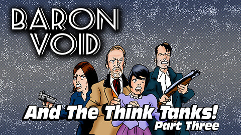 Baron Void And The Think Tanks Part Three