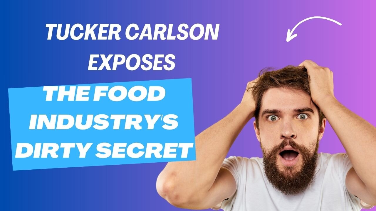 **Tucker Carlson Exposes the Food Industry's Dirty Secret*