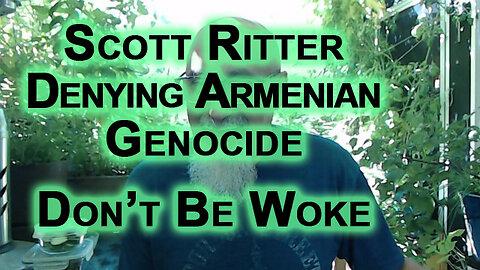 Love Scott Ritter Even Though He Doesn’t Recognize Armenian Genocide: Don’t Be Woke