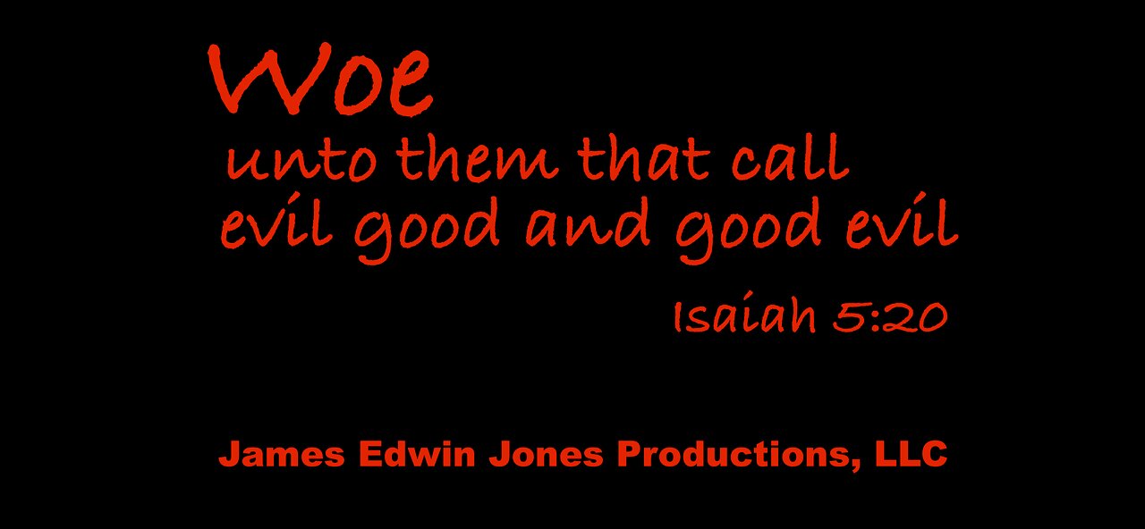 Woe Unto Them That Call Evil Good And Good Evil - James Edwin Jones Productions, LLC