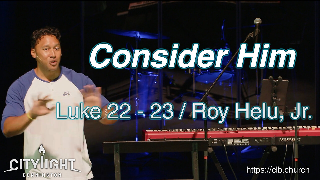 Consider Him / Luke 22 - 23 / Roy Helu, Jr.