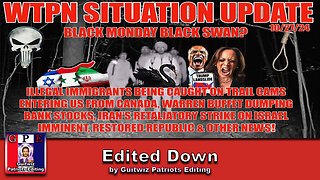 WTPN SITUATION UPDATE 10/27/24-IRAN-ISRAEL FIGHT-ILLEGALS CROSS FR CANADA-BLACK MONDAY?-Edited Down