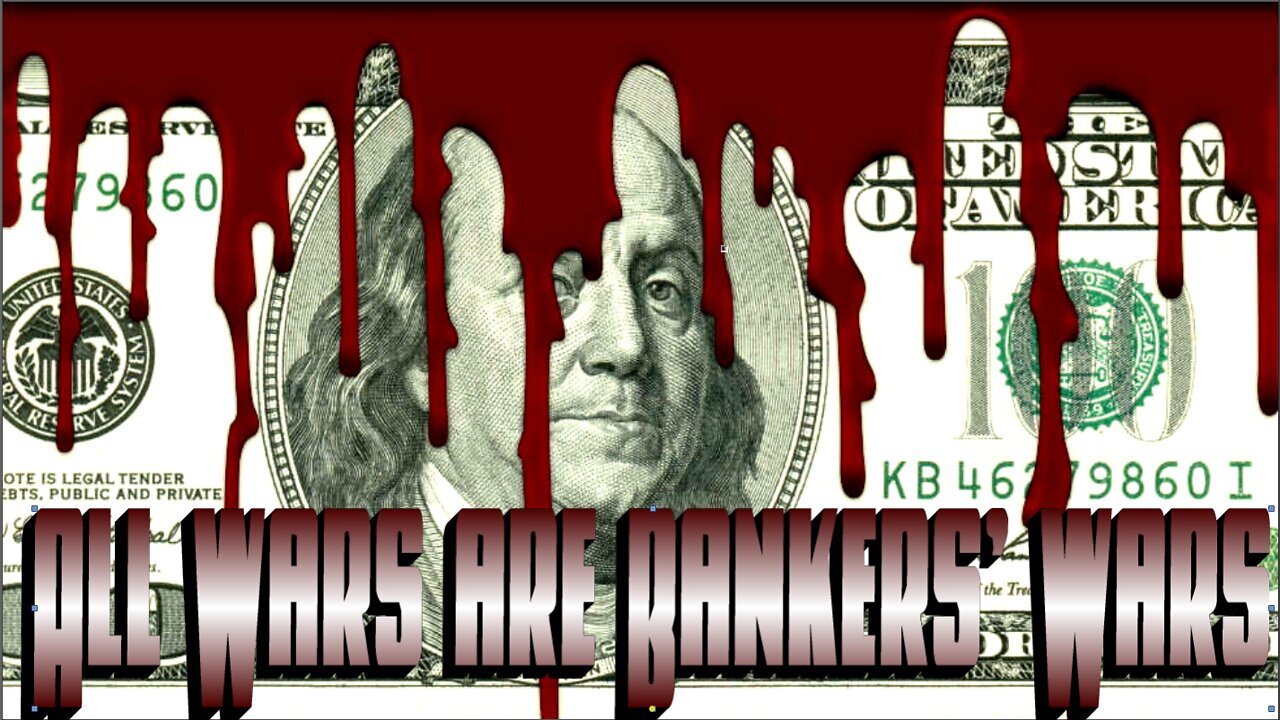 ALL WARS ARE BANKER WARS