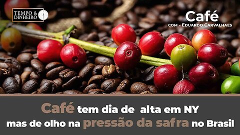 Café tem dia de alta em NY mas de olho na pressão da safra no Brasil. Com Eduardo Carvalhaes