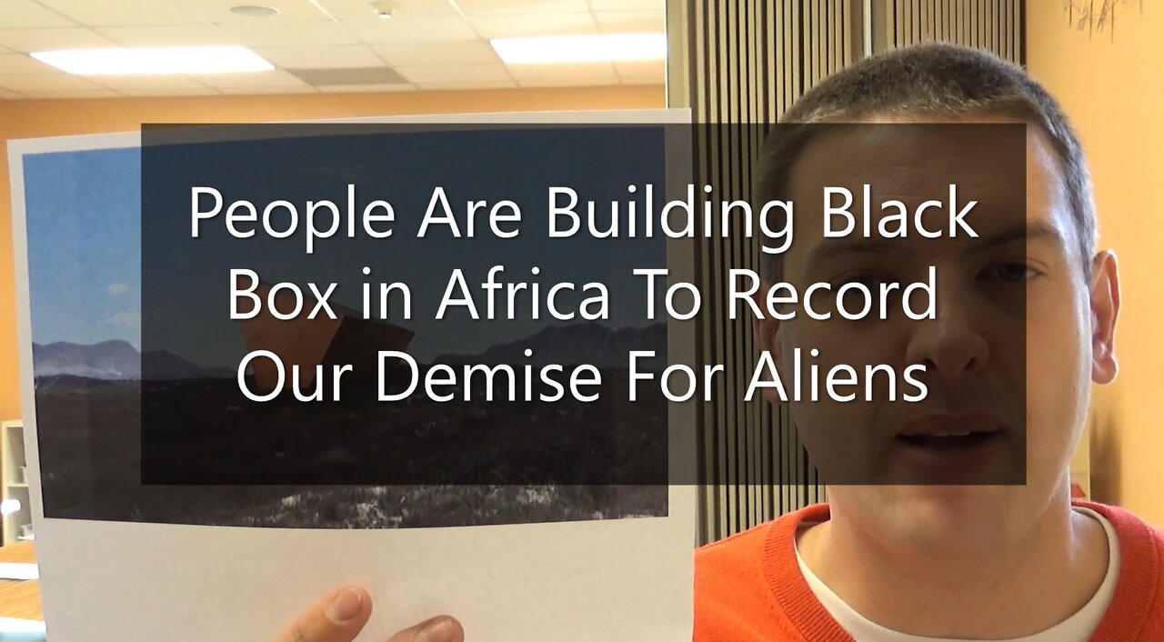 People Are Building Black Box In Africa To Record Our Demise For Aliens