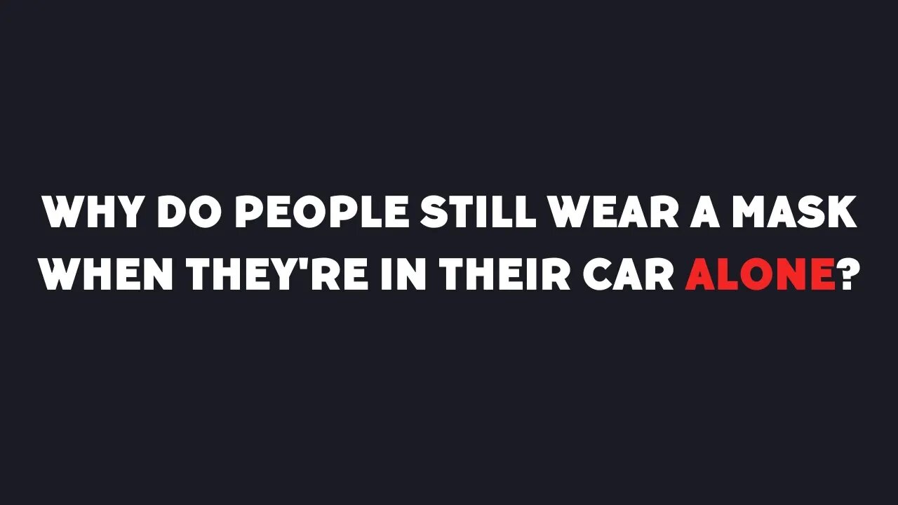 Why Do People Wear A Mask While Driving Alone In Their Own Car