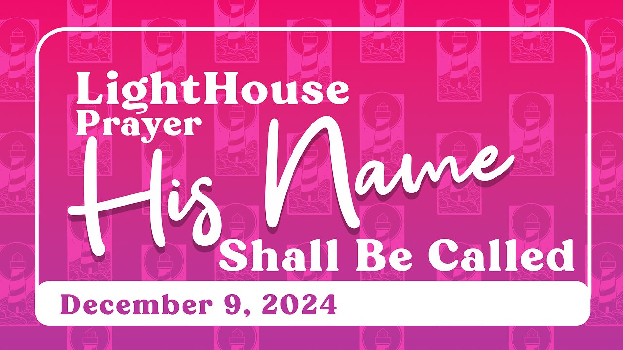 Lighthouse Prayer: His Name Shall Be Called // December 9, 2024