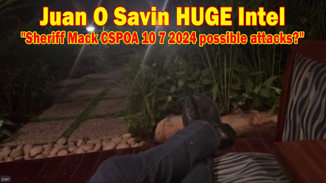 Juan O Savin HUGE Intel 9/2/24: "Sheriff Mack CSPOA 10 7 2024 possible attacks?"