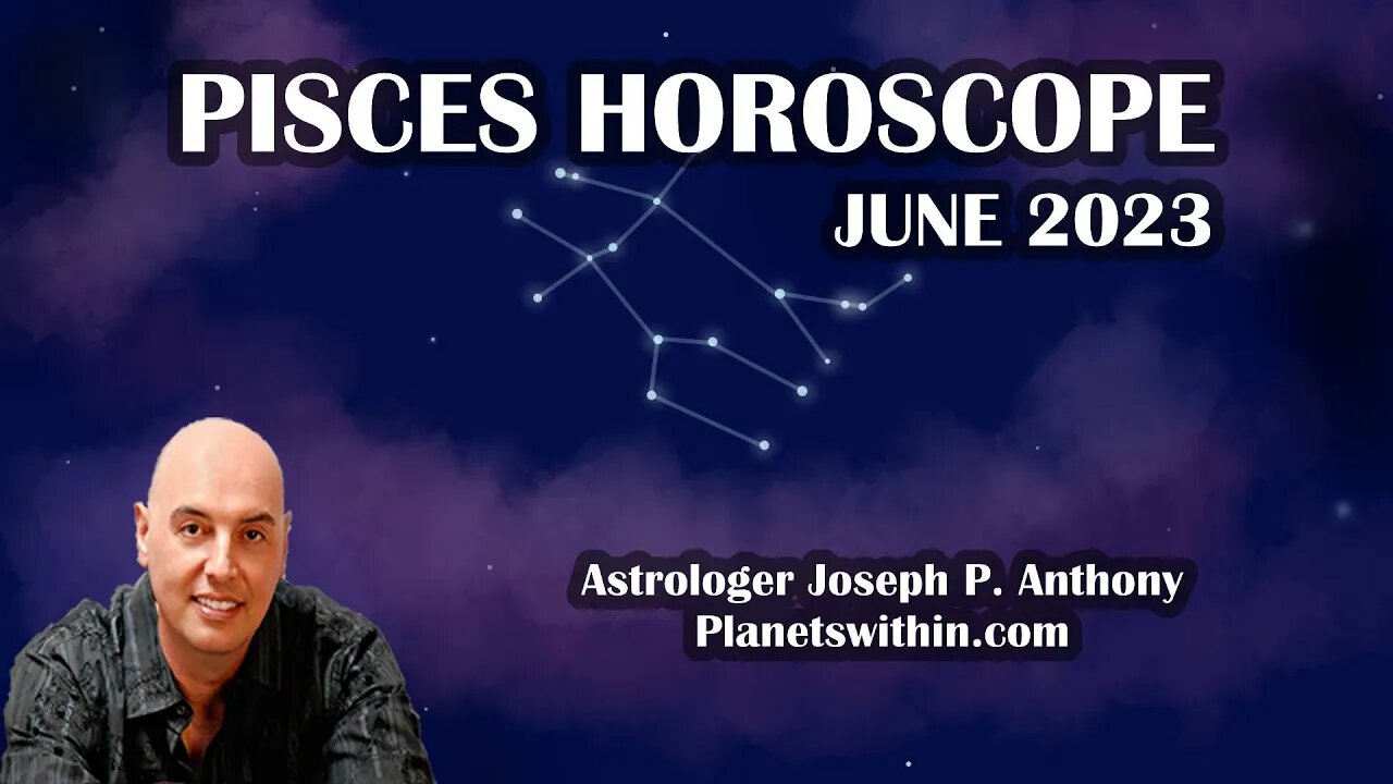 Pisces Horoscope June 2023- Astrologer Joseph P. Anthony