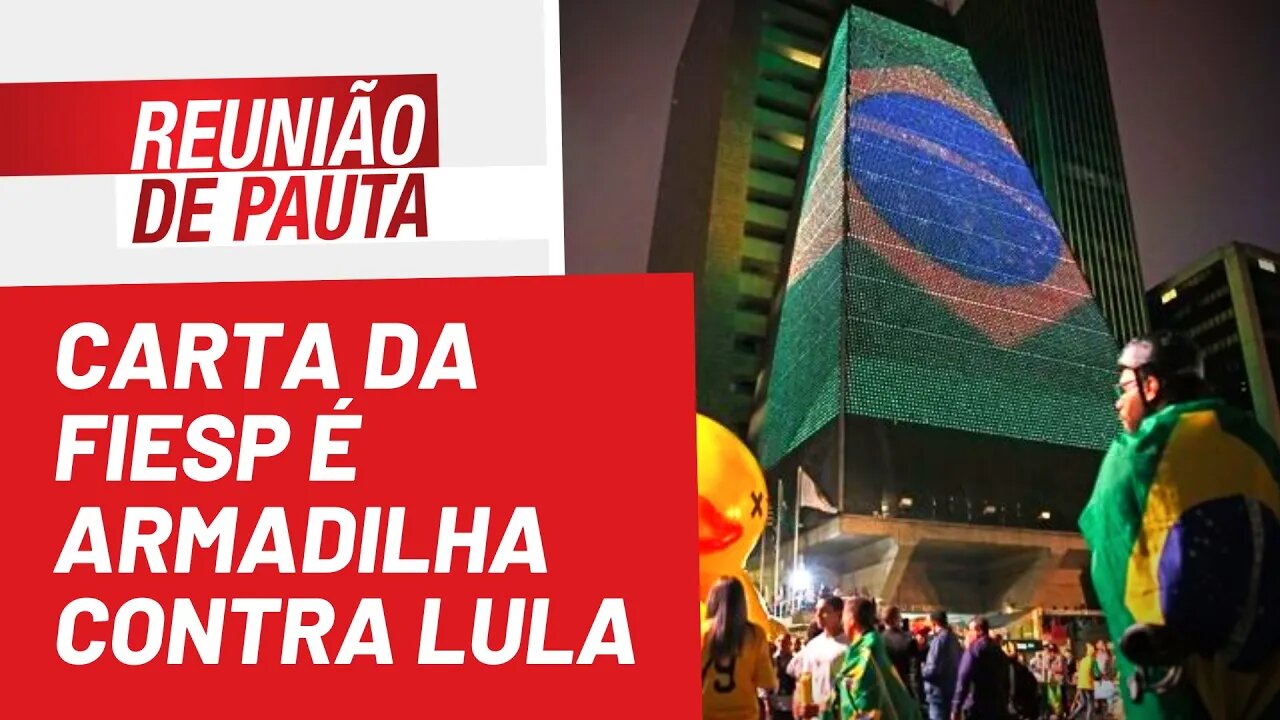 Carta da FIESP é armadilha contra Lula - Reunião de Pauta nº 1.021 - 09/08/22