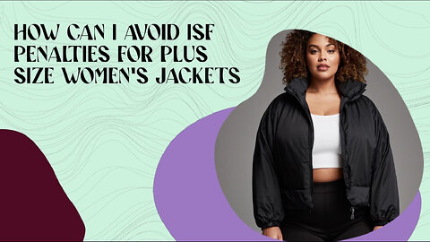 Safeguard Your Business: Avoid ISF Penalties for Plus-Size Women's Jackets!