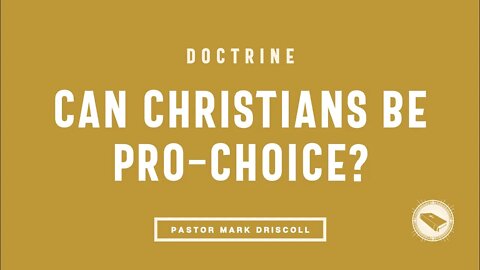 Can Christians Be Pro-Choice? | Doctrine: It's All About Jesus | Pastor Mark Driscoll