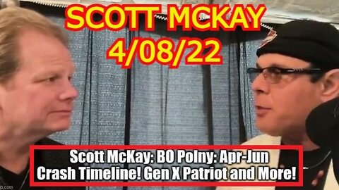 SCOTT MCKAY 4/08/22 - APRIL-JUNE CRASH TIMELINE! GEN X PATRIOT AND MORE!