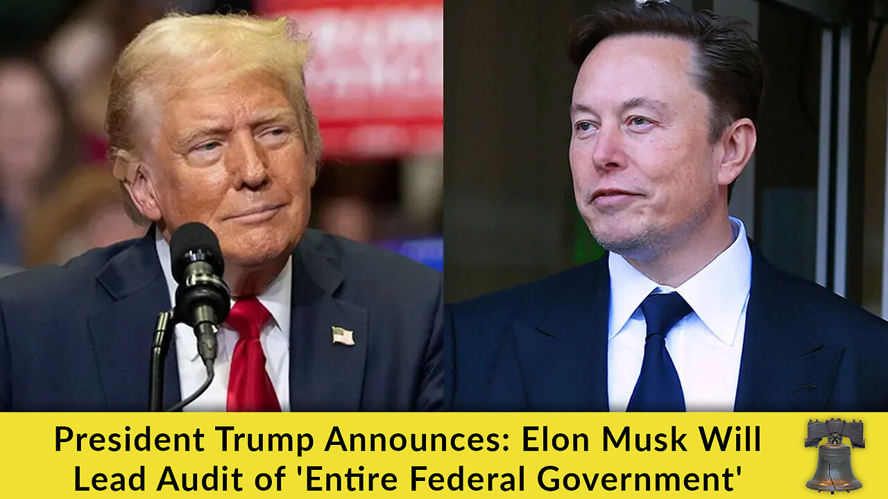 President Trump Announces: Elon Musk Will Lead Audit of 'Entire Federal Government'