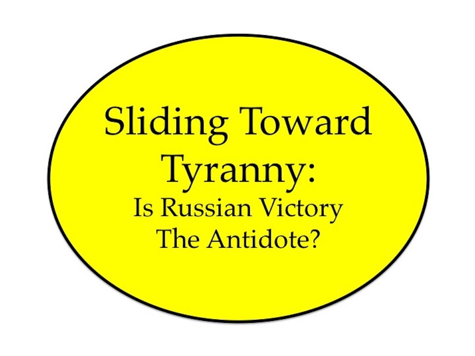 Sliding Toward Tyranny: Is Russian Victory the Antidote?