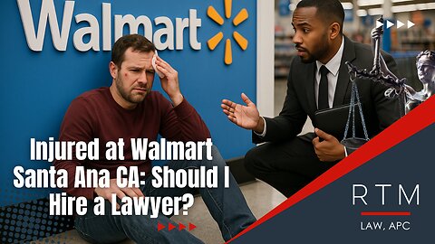 Injured at Walmart Santa Ana CA: Should I Hire a Lawyer?