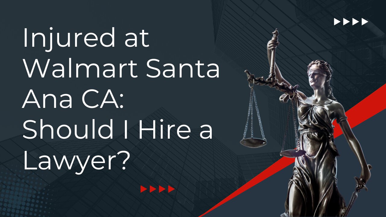 Injured at Walmart Santa Ana CA: Should I Hire a Lawyer?