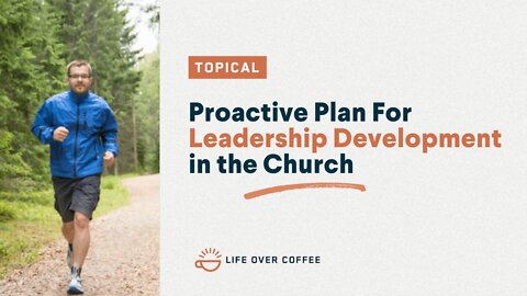 Proactive Plan For Leadership Development in the Church
