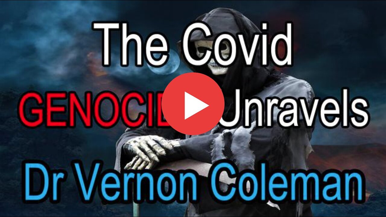 Dr Vernon Coleman - THE COVID GENOCIDE UNRAVELS