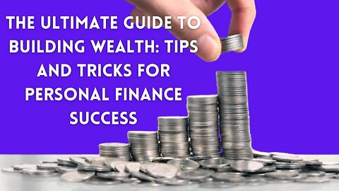 The Ultimate Guide to Building Wealth: Tips and Tricks for Personal Finance Success