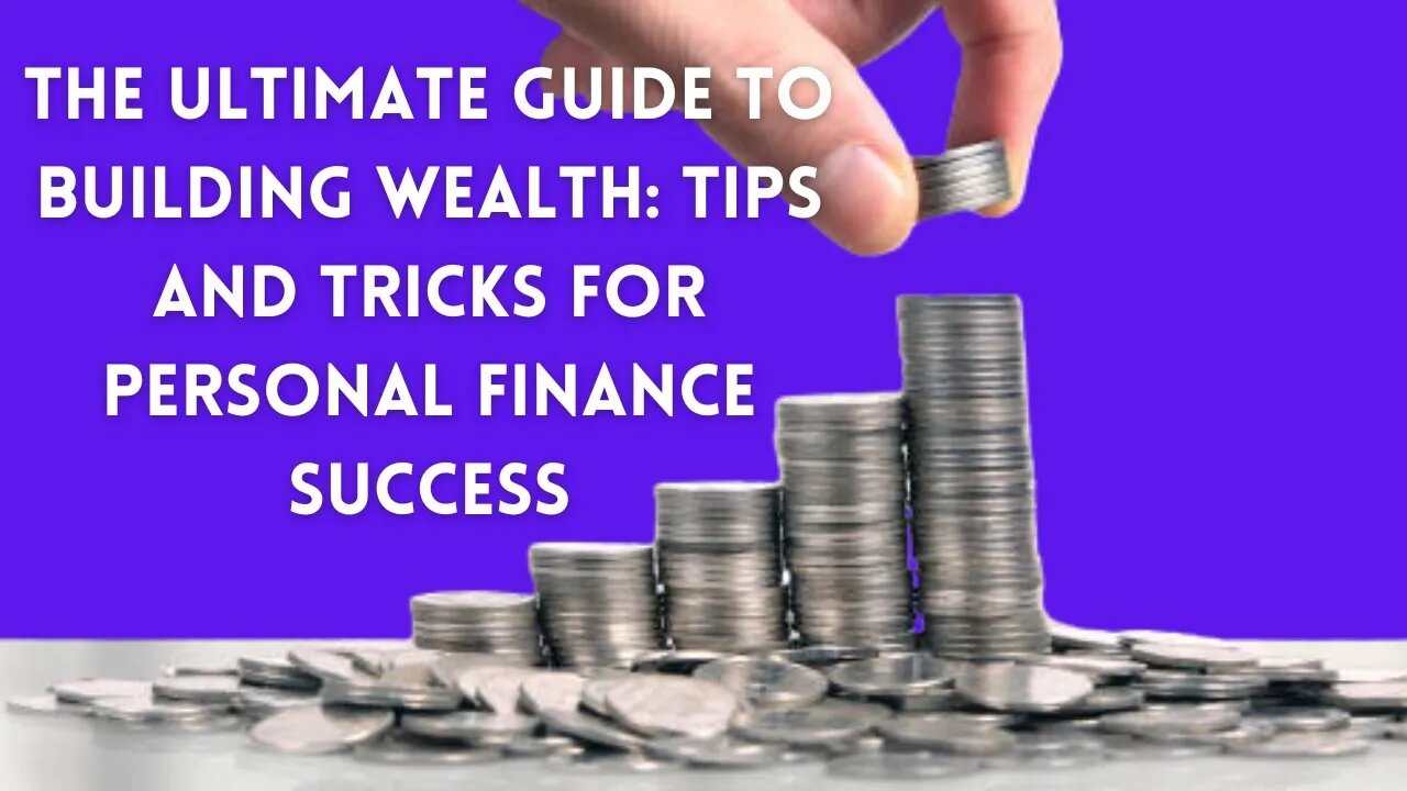 The Ultimate Guide to Building Wealth: Tips and Tricks for Personal Finance Success