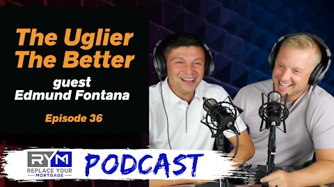 The Uglier The Better - Replace Your Mortgage Podcast - Ep 36