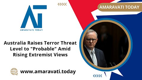 Australia Raises Terror Threat Level to Probable Amid Rising Extremist Views | Amaravati Today News