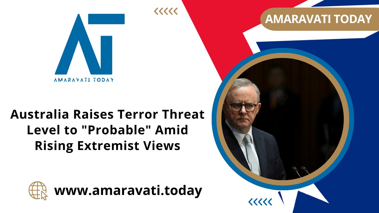 Australia Raises Terror Threat Level to Probable Amid Rising Extremist Views | Amaravati Today News