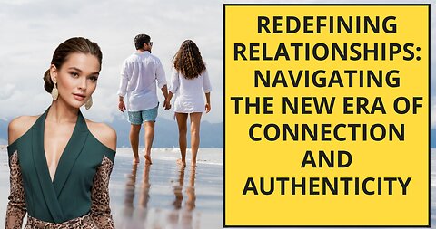 Redefining Relationships: Navigating the New Era of Connection and Authenticity