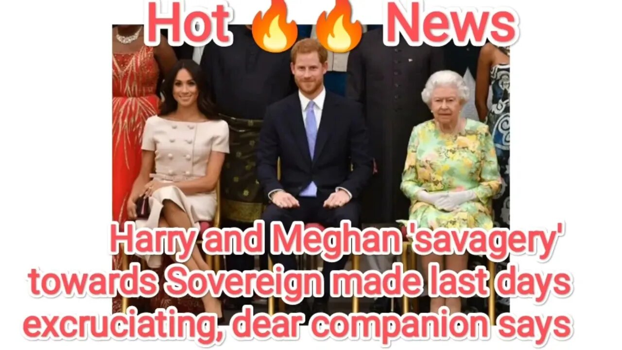 Harry and Meghan 'savagery' towards Sovereign made last days excruciating, dear companion says